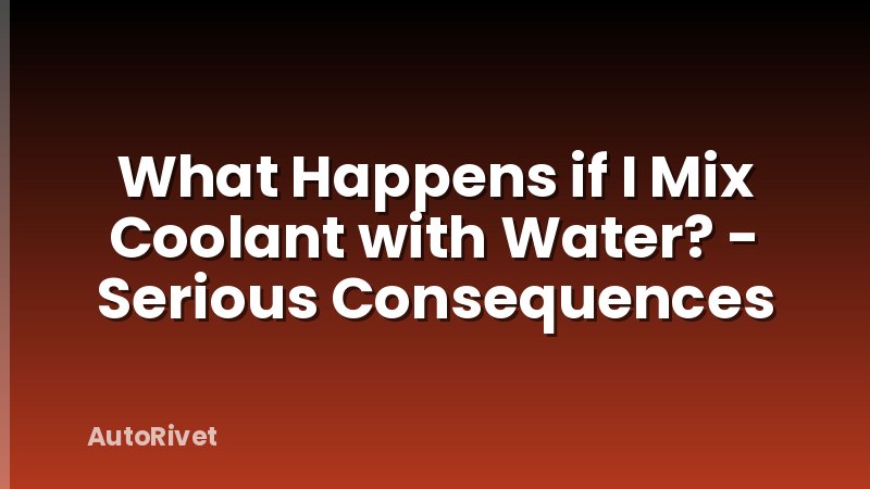What Happens if I Mix Coolant with Water? - Serious Consequences