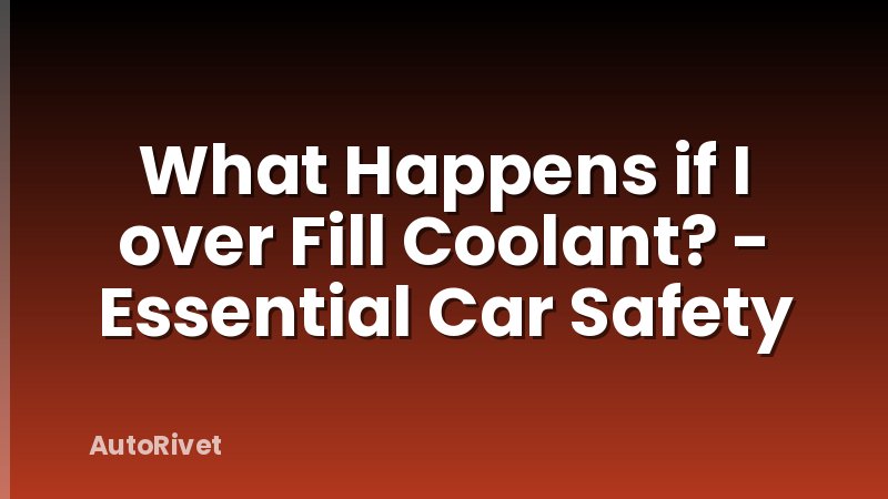 What Happens if I over Fill Coolant? - Essential Car Safety