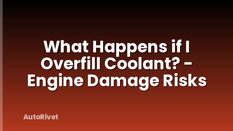 What Happens if I Overfill Coolant? - Engine Damage Risks