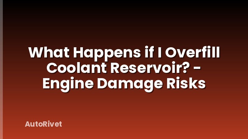 What Happens if I Overfill Coolant Reservoir? - Engine Damage Risks