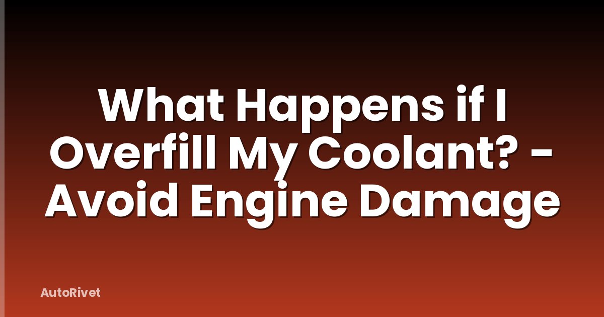 What Happens if I Overfill My Coolant? - Avoid Engine Damage