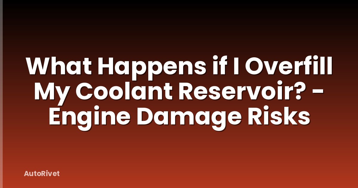 What Happens if I Overfill My Coolant Reservoir? - Engine Damage Risks