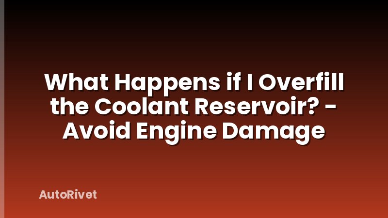 What Happens if I Overfill the Coolant Reservoir? - Avoid Engine Damage