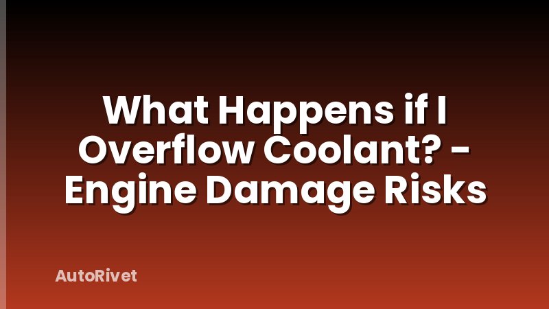 What Happens if I Overflow Coolant? - Engine Damage Risks