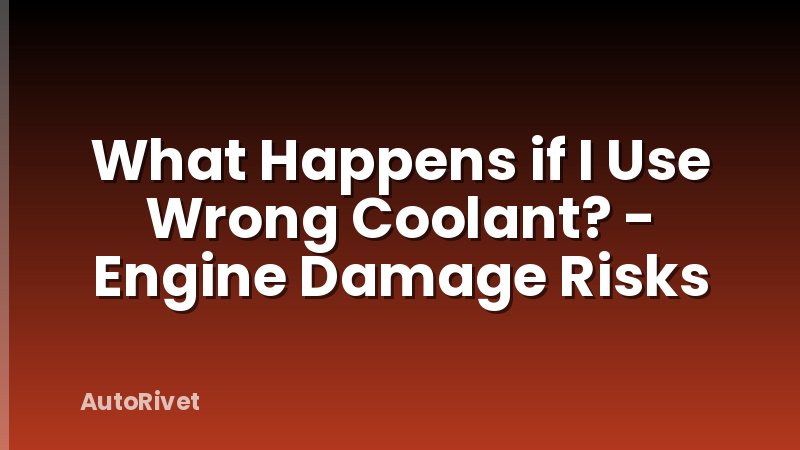 What Happens if I Use Wrong Coolant? - Engine Damage Risks