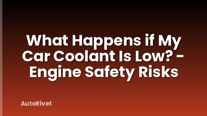 What Happens if My Car Coolant Is Low? - Engine Safety Risks