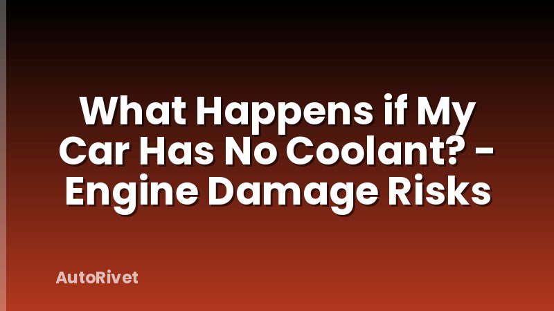 What Happens if My Car Has No Coolant? - Engine Damage Risks