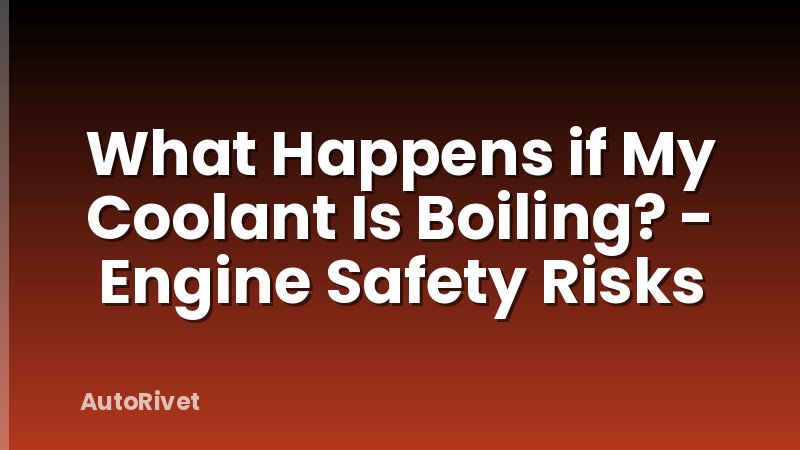 What Happens if My Coolant Is Boiling? - Engine Safety Risks