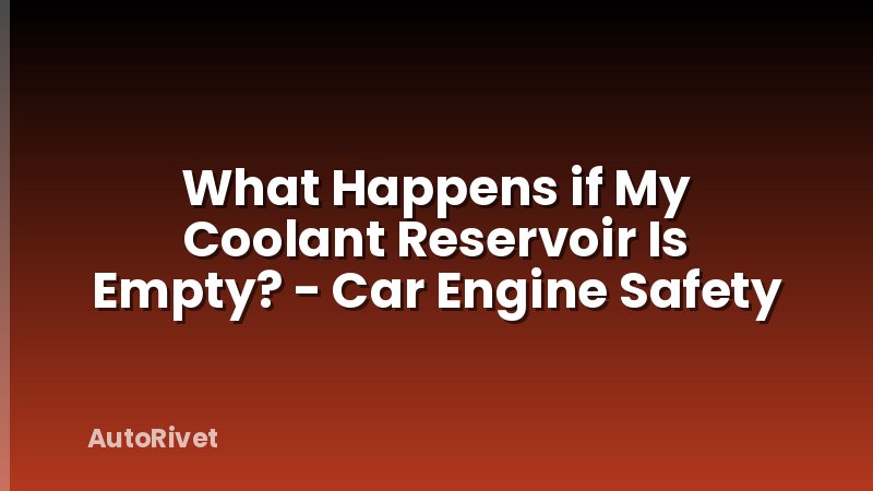 What Happens if My Coolant Reservoir Is Empty? - Car Engine Safety
