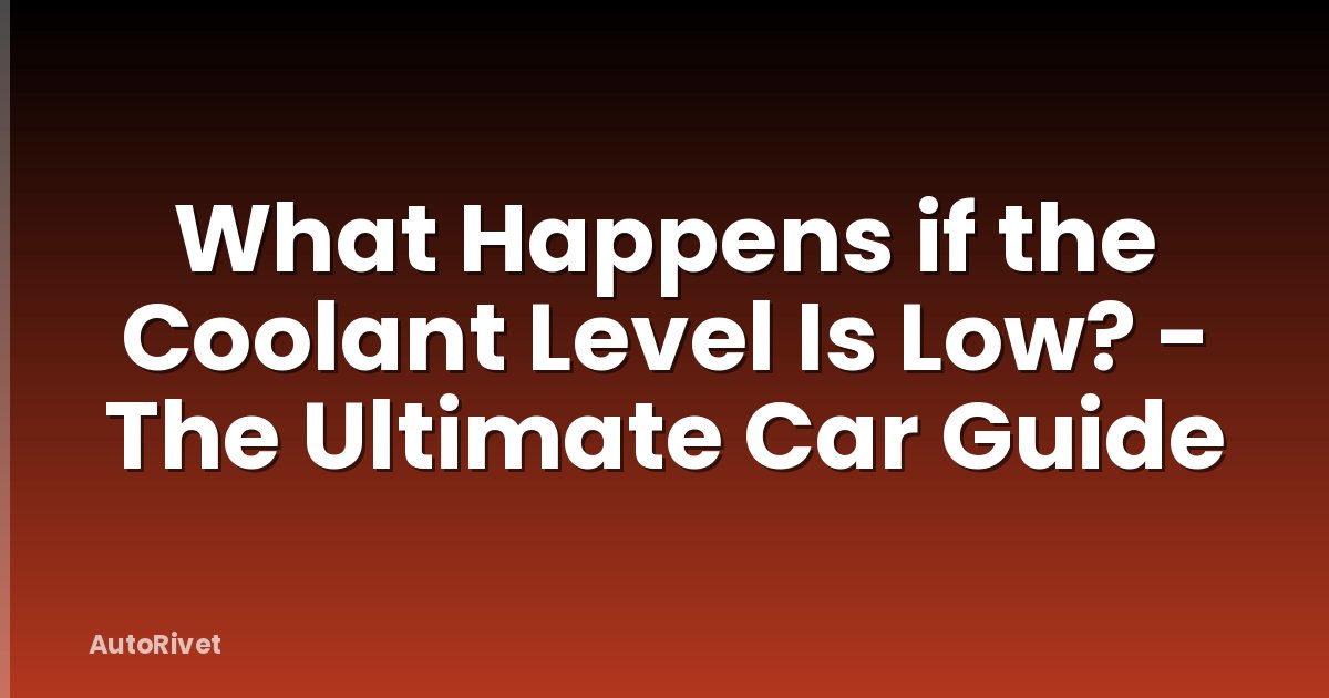 What Happens if the Coolant Level Is Low? - The Ultimate Car Guide