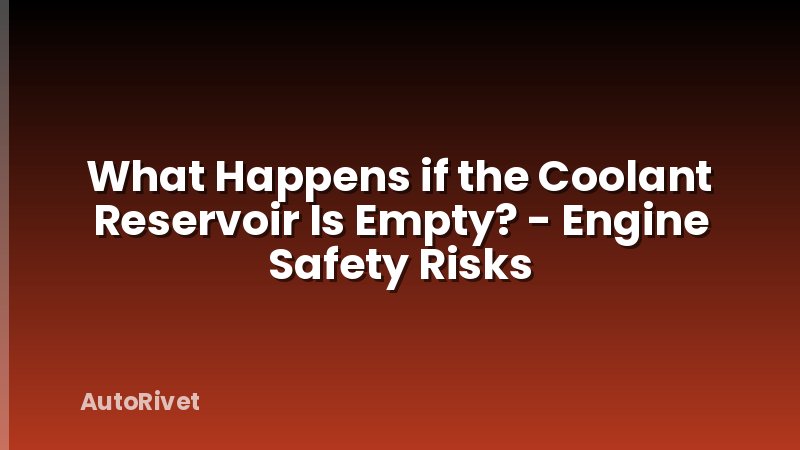 What Happens if the Coolant Reservoir Is Empty? - Engine Safety Risks