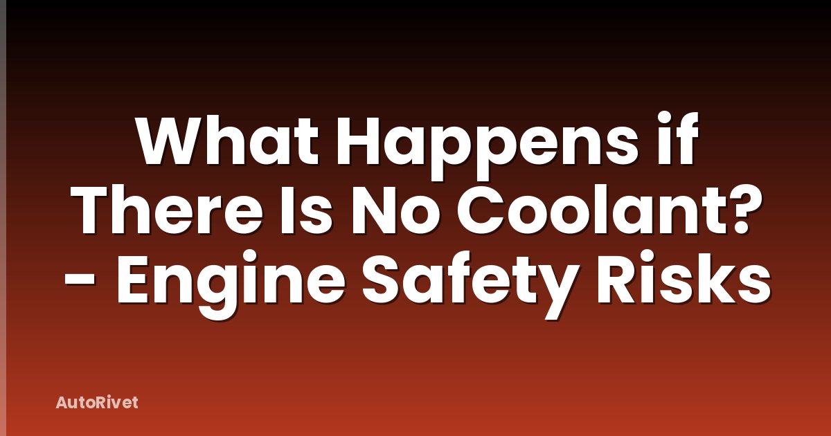 What Happens if There Is No Coolant? - Engine Safety Risks