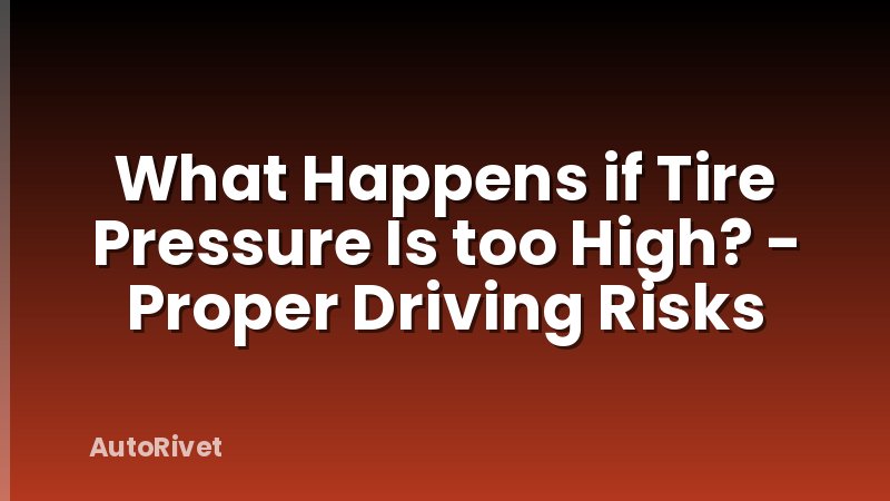 What Happens if Tire Pressure Is too High? - Proper Driving Risks