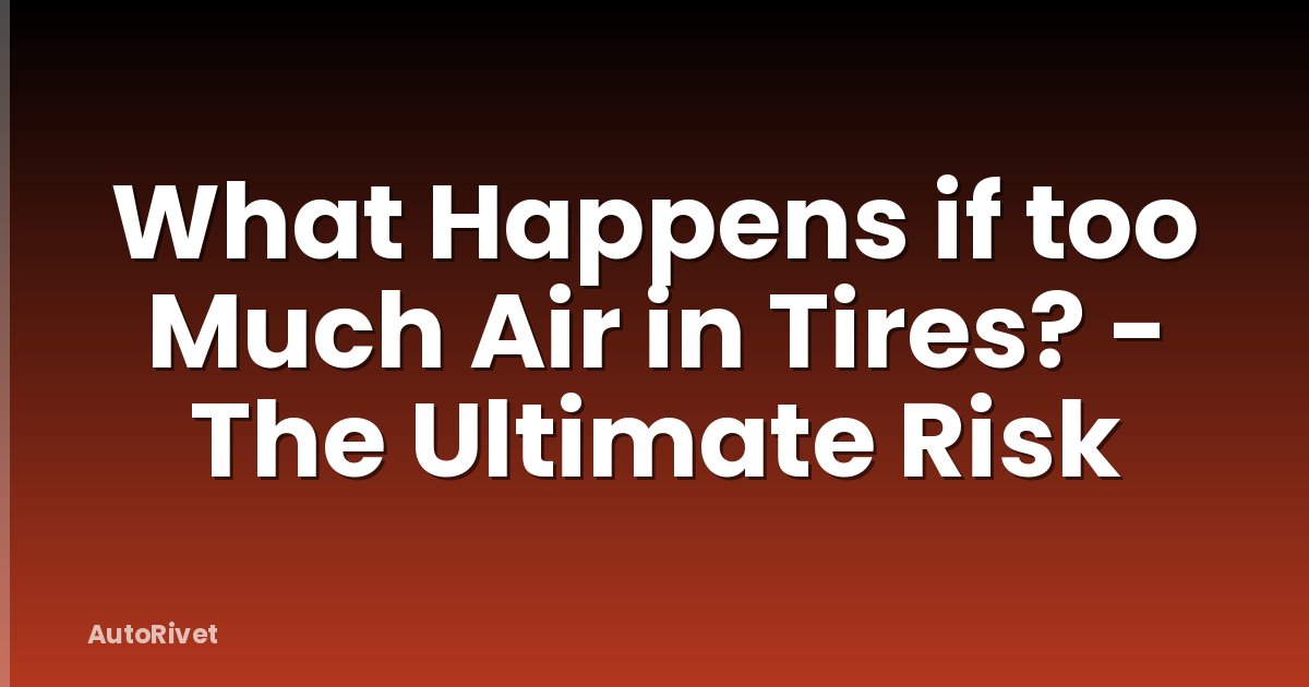 What Happens if too Much Air in Tires? - The Ultimate Risk