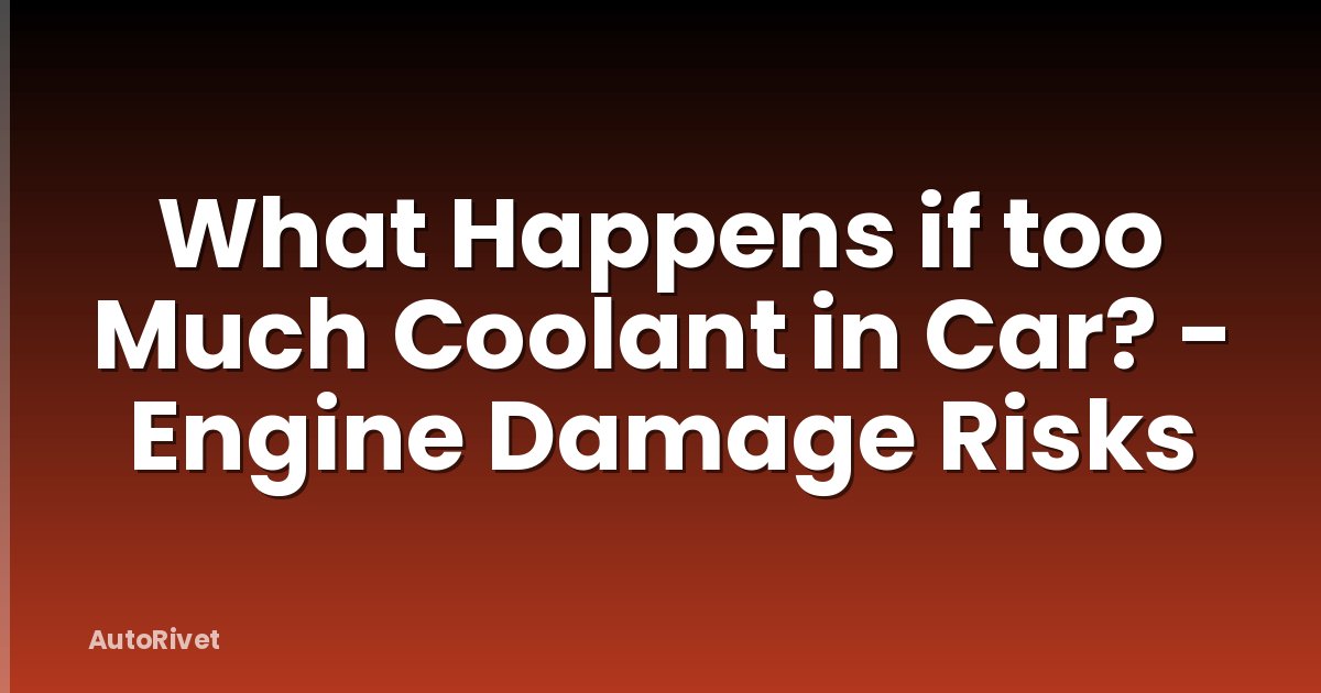 What Happens if too Much Coolant in Car? - Engine Damage Risks