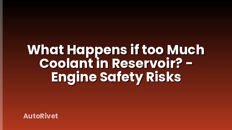 What Happens if too Much Coolant in Reservoir? - Engine Safety Risks