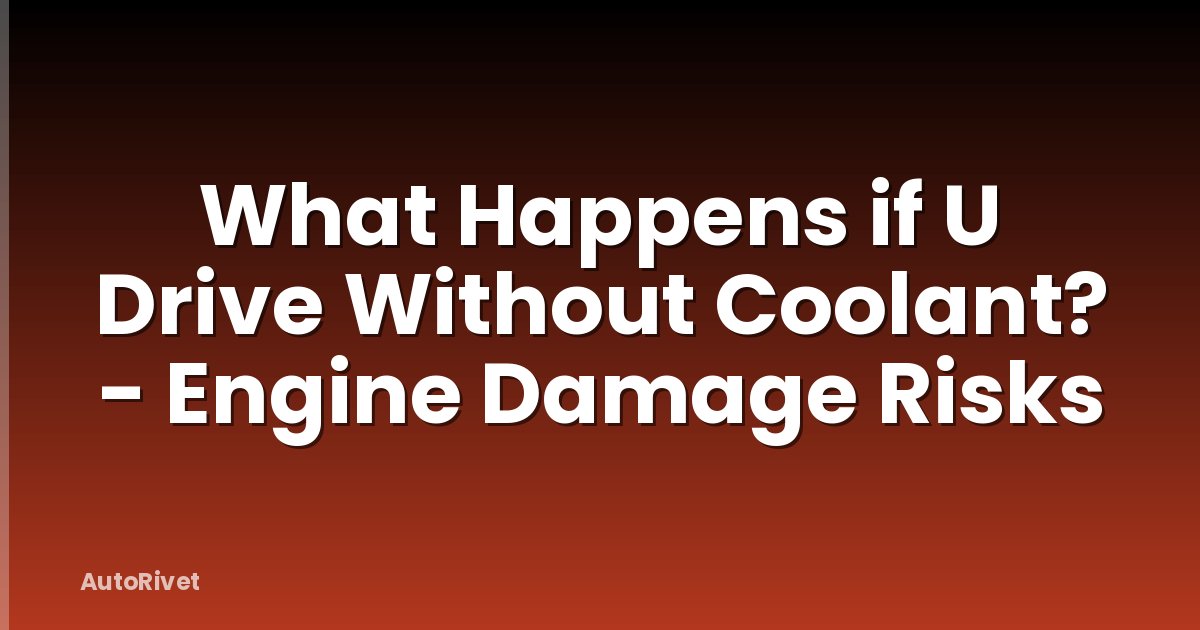 What Happens if U Drive Without Coolant? - Engine Damage Risks