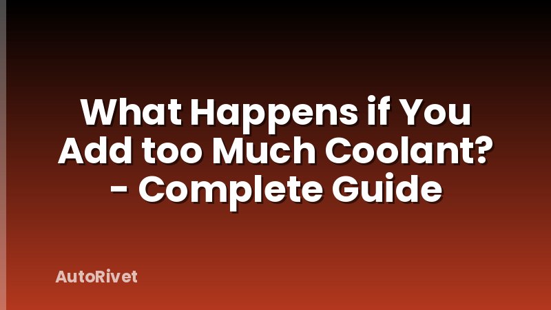 What Happens if You Add too Much Coolant? - Complete Guide