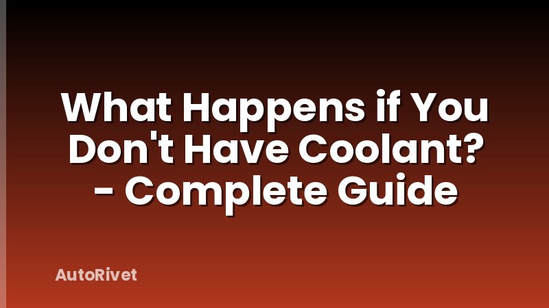 What Happens if You Don't Have Coolant? - Complete Guide