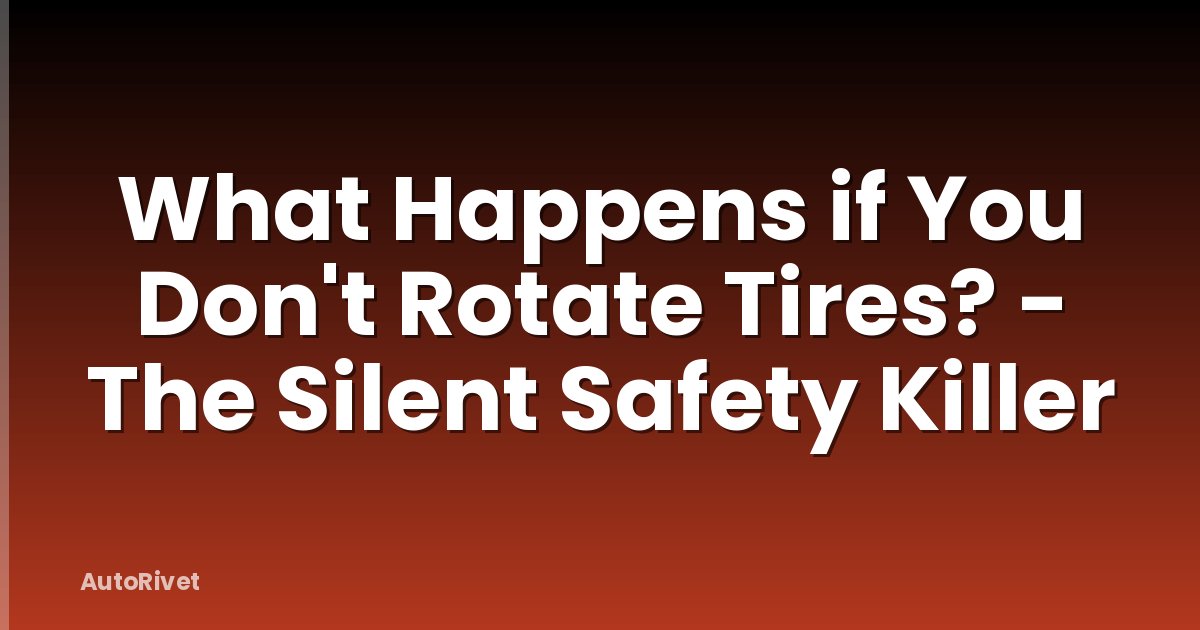 What Happens if You Don't Rotate Tires? - The Silent Safety Killer