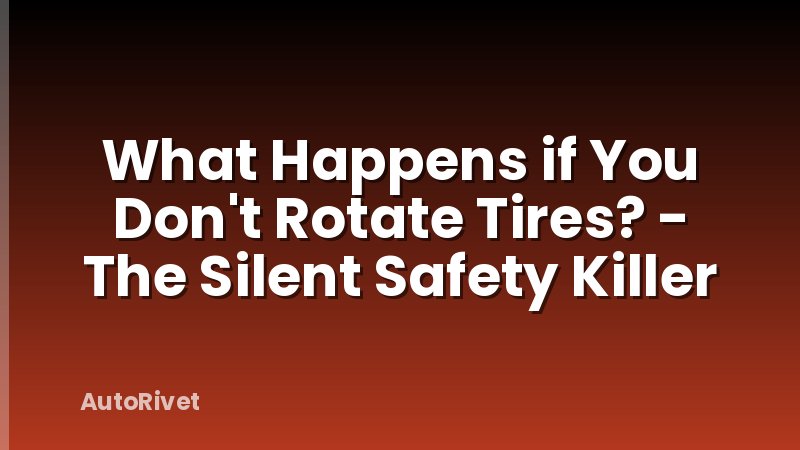 What Happens if You Don't Rotate Tires? - The Silent Safety Killer