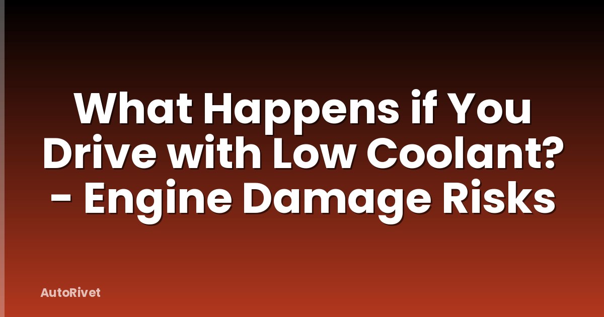 What Happens if You Drive with Low Coolant? - Engine Damage Risks