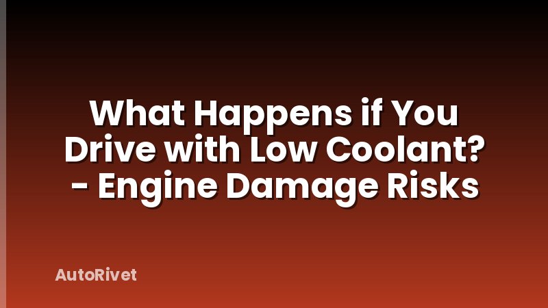 What Happens if You Drive with Low Coolant? - Engine Damage Risks