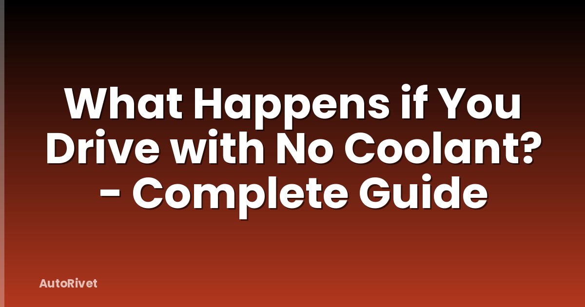 What Happens if You Drive with No Coolant? - Complete Guide