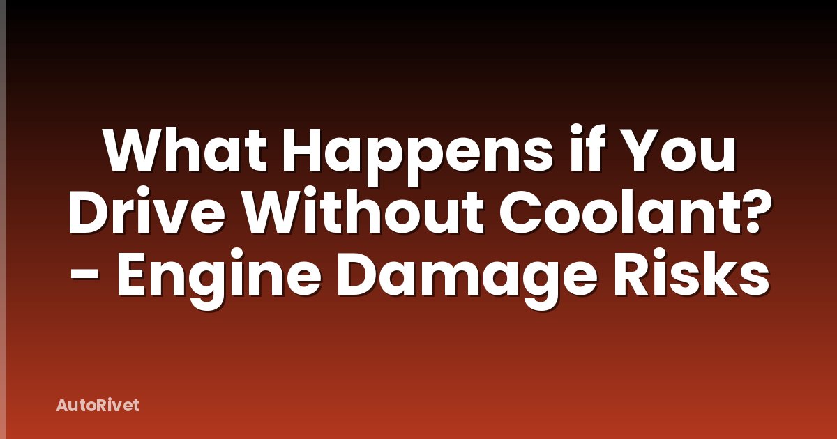 What Happens if You Drive Without Coolant? - Engine Damage Risks