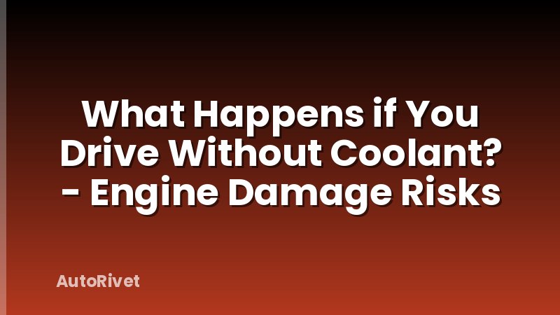 What Happens if You Drive Without Coolant? - Engine Damage Risks