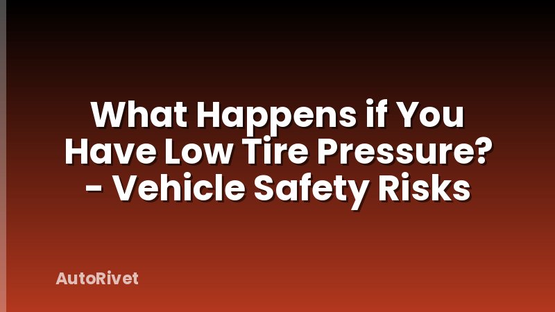 What Happens if You Have Low Tire Pressure? - Vehicle Safety Risks