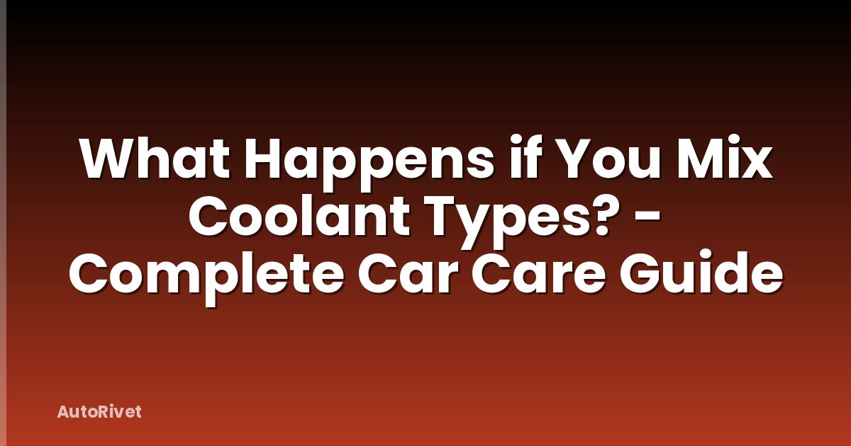 What Happens if You Mix Coolant Types? - Complete Car Care Guide