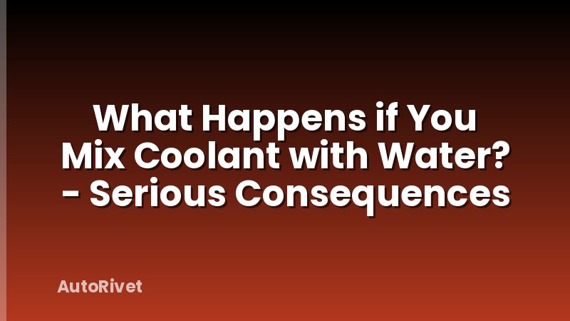 What Happens if You Mix Coolant with Water? - Serious Consequences