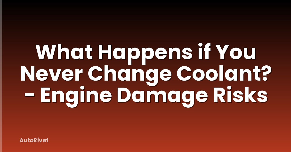What Happens if You Never Change Coolant? - Engine Damage Risks