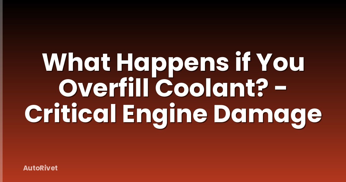 What Happens if You Overfill Coolant? - Critical Engine Damage
