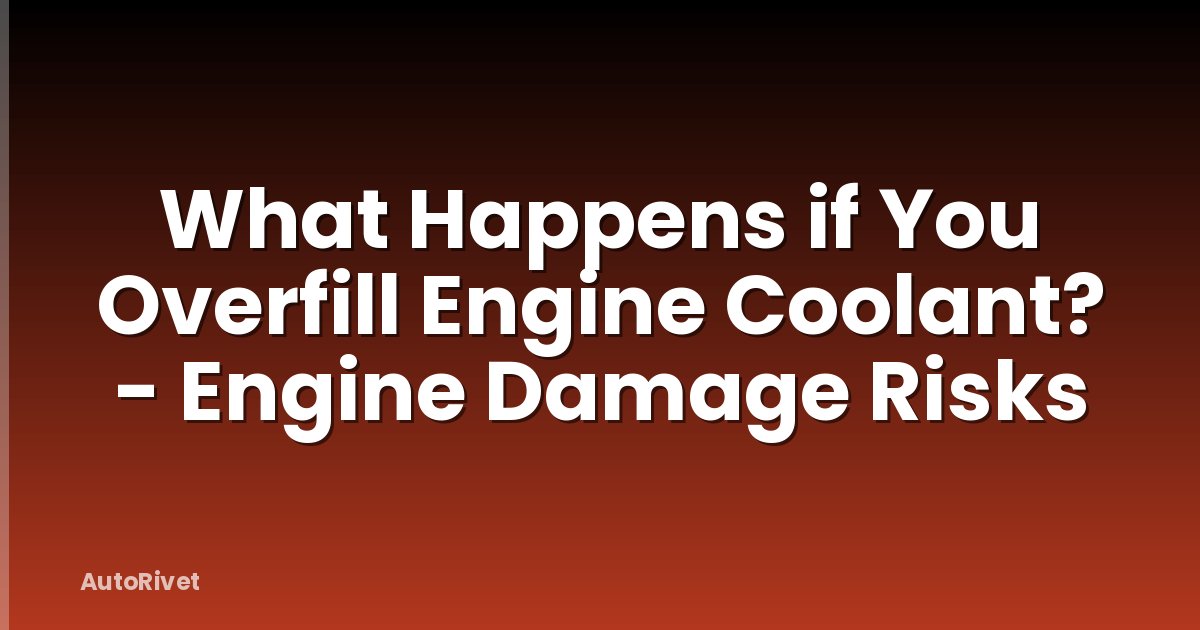 What Happens if You Overfill Engine Coolant? - Engine Damage Risks
