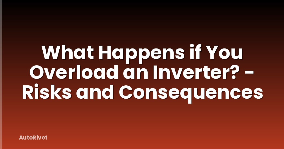 What Happens if You Overload an Inverter? - Risks and Consequences