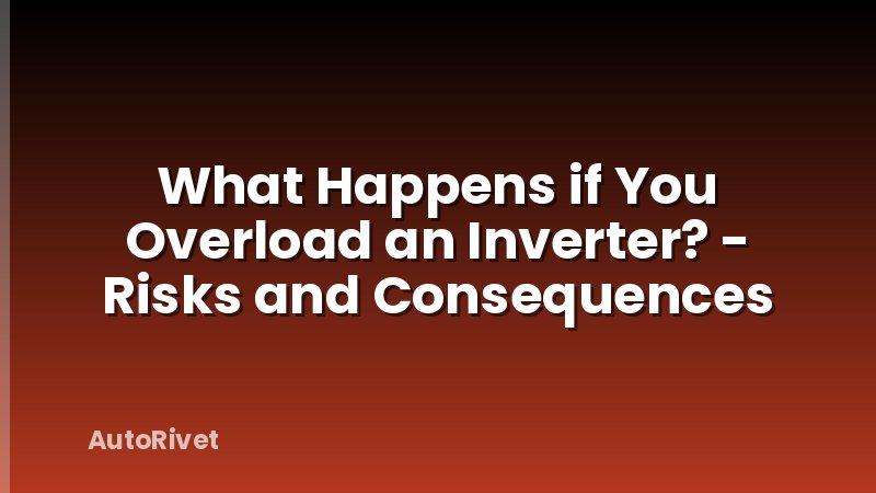 What Happens if You Overload an Inverter? - Risks and Consequences