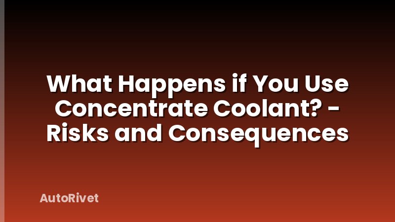 What Happens if You Use Concentrate Coolant? - Risks and Consequences