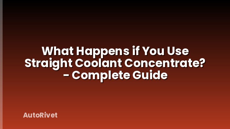 What Happens if You Use Straight Coolant Concentrate? - Complete Guide