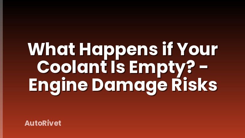 What Happens if Your Coolant Is Empty? - Engine Damage Risks