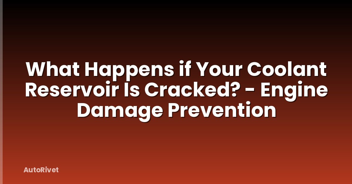 What Happens if Your Coolant Reservoir Is Cracked? - Engine Damage Prevention