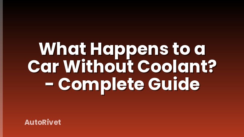 What Happens to a Car Without Coolant? - Complete Guide