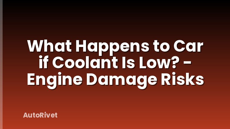 What Happens to Car if Coolant Is Low? - Engine Damage Risks