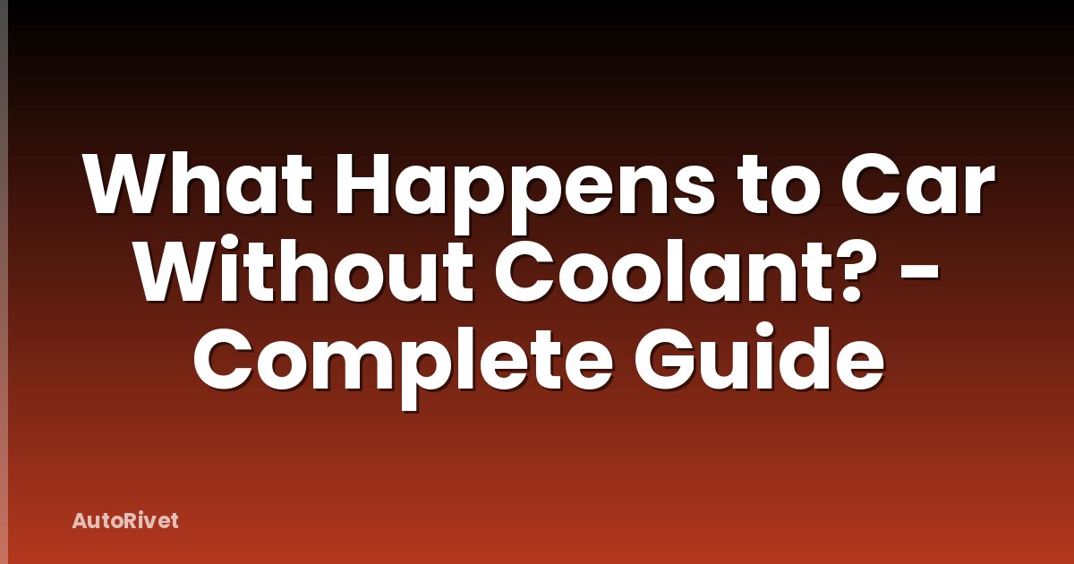 What Happens to Car Without Coolant? - Complete Guide