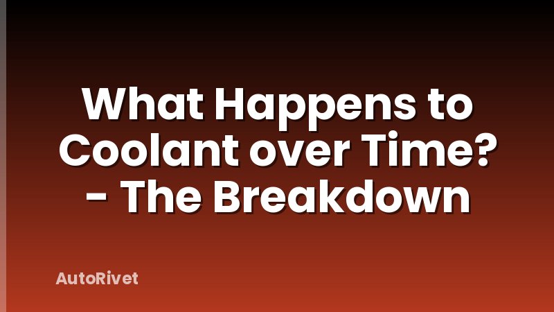 What Happens to Coolant over Time? - The Breakdown