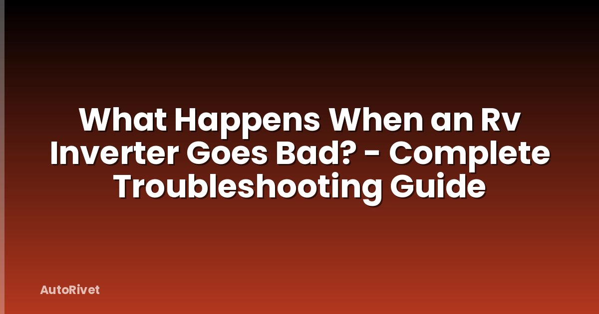 What Happens When an Rv Inverter Goes Bad? - Complete Troubleshooting Guide