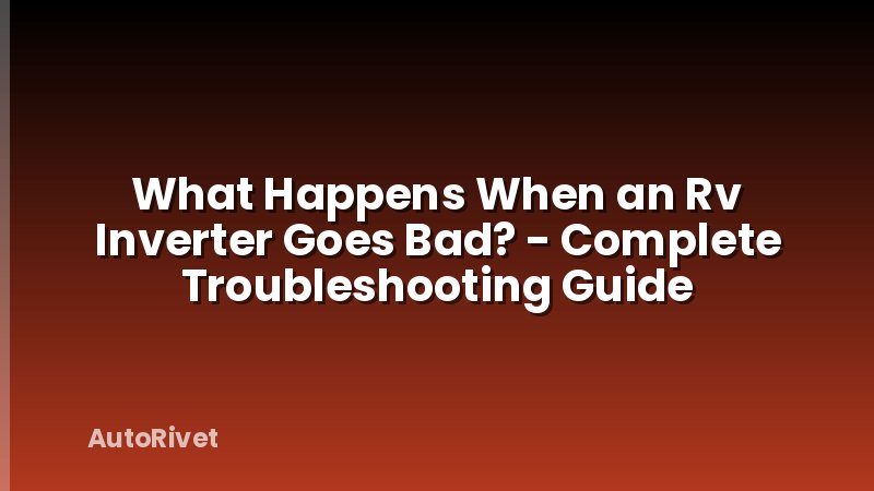 What Happens When an Rv Inverter Goes Bad? - Complete Troubleshooting Guide