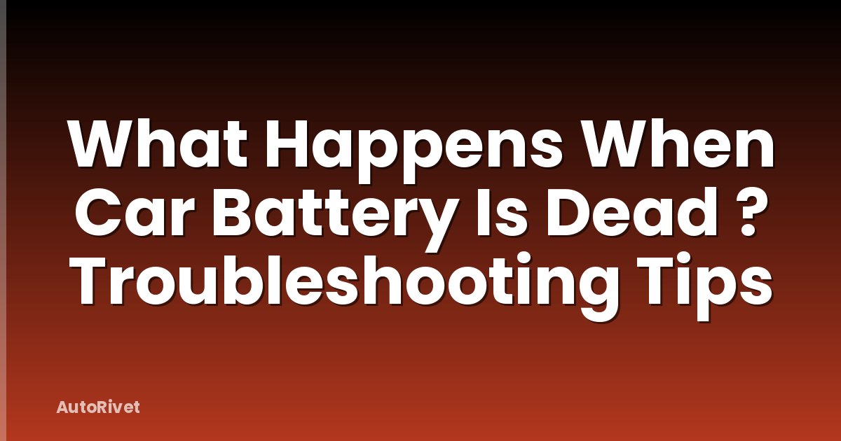 What Happens When Car Battery Is Dead ? Troubleshooting Tips