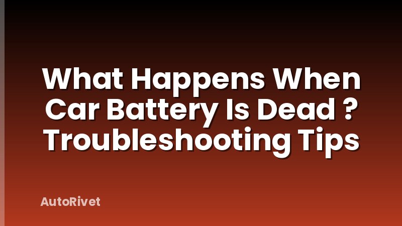 What Happens When Car Battery Is Dead ? Troubleshooting Tips